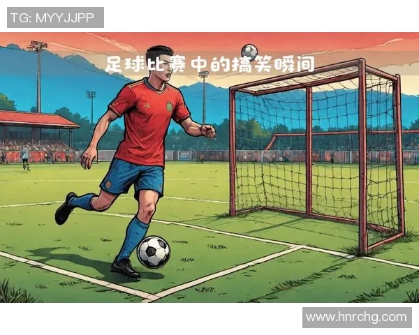 足球明星搞笑瞬间高清合集让你捧腹大笑的精彩瞬间